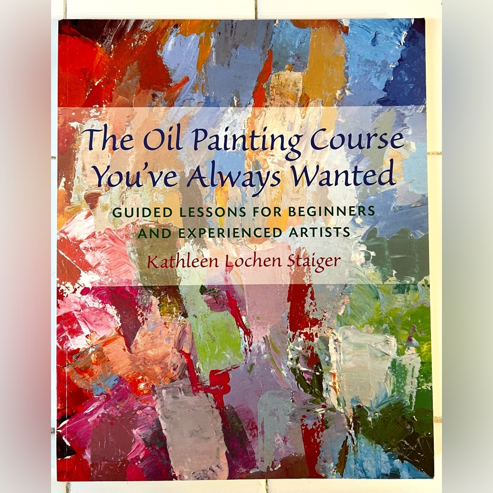 'The Oil Painting Course You've Always Wanted' Kathleen Lochen Staiger Book